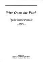 Who owns the past? : papers from the Annual Symposium of the Australian Academy of the Humanities / edited by Isabel McBryde.