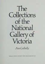 The collections of the National Gallery of Victoria / Ann Galbally.