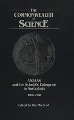 The Commonwealth of science : ANZAAS and the scientific enterprise in Australasia, 1888-1988 / edited by Roy MacLeod.