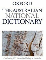 The Australian national dictionary : a dictionary of Australianisms on historical principles / edited by W.S. Ramson.
