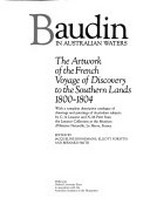 Baudin in Australian waters : the artwork of the French voyage of discovery to the southern lands 1800-1804 / edited by Jacqueline Bonnemains, Elliott Forsyth and Bernard Smith.