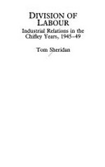 Division of labour : industrial relations in the Chifley years, 1945-49 / Tom Sheridan.