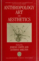 Anthropology, art, and aesthetics / edited by Jeremy Coote and Anthony Shelton.