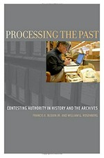 Processing the past : contesting authority in history and the archives / Francis X. Blouin Jr., William G. Rosenberg.