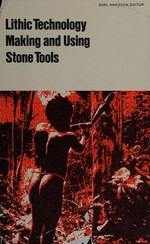Lithic technology : making and using stone tools / editor, Earl Swanson.