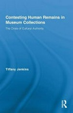 Contesting human remains in museum collections : the crisis of cultural authority / Tiffany Jenkins.