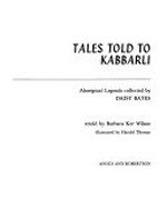 Tales told to Kabbarli: Aboriginal legends collected by Daisy Bates. Retold by Barbara Ker Wilson. Illustrated by Harold Thomas.
