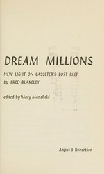 Dream millions : new light on Lasseter's lost reef / by Fred Blakeley ; edited by Mary Mansfield.