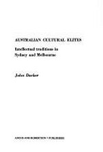 Australian cultural elites : intellectual traditions in Sydney and Melbourne / [by] John Docker.