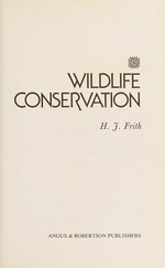 Wildlife conservation / H.J. Frith.