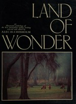 Land of wonder : an illustrated anthology of the best Australian nature writing / selected and edited by Alec H. Chisholm.