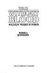 War without blood : Malcolm Fraser in power / Russell Schneider.
