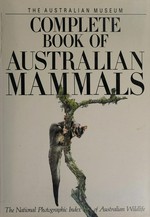 The Australian Museum complete book of Australian mammals / the National Photographic Index of Australian Wildlife ; edited by Ronald Strahan.