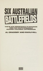 Six Australian battlefields : the black resistance to invasion and the white struggle against colonial oppression / Al Grassby and Marji Hill.
