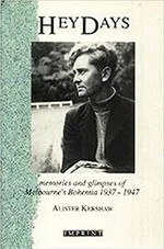 Heydays : memories and glimpses of Melbourne's Bohemia 1937-1947 / Alister Kershaw.