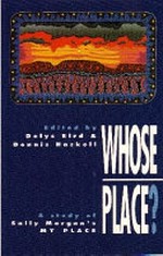 Whose place? : a study of Sally Morgan's My place / [edited by] Delys Bird and Dennis Haskell.