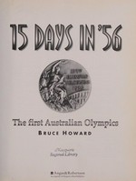 15 days in '56 : the first Australian Olympics / Bruce Howard.