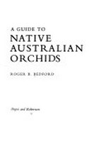 A guide to native Australian orchids / [by] Roger B. Bedford.
