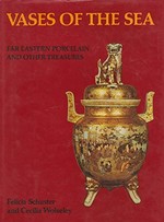 Vases of the sea: Far Eastern porcelain and other treasures [by] Felicia Schuster and Cecilia Wolseley.