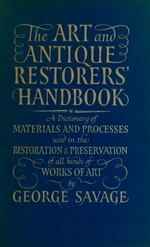 The art and antique restores' handbook : a dictionary of materials and processes used in the restoration & preservation of all kinds of works of art / by George Savage.