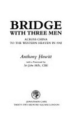 Bridge with three men : across China to the western heaven in 1942 / Anthony Hewitt ; with a foreword by Sir John Mills.