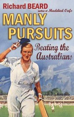 Manly pursuits : beating the Australians / by Richard Beard.