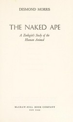 The naked ape : a zoologist's study of the human animal / Desmond Morris.