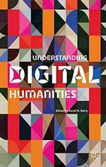 Understanding digital humanities / edited by David M. Berry.