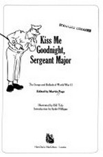 Kiss me goodnight, sergeant-major : the songs and ballads of World War II / edited by Martin Page, illustrated by Bill Tidy, introd. by Spike Milligan.