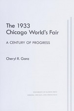 The 1933 Chicago World's Fair : a century of progress / Cheryl R. Ganz.