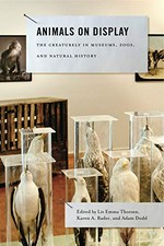 Animals on display : the creaturely in museums, zoos, and natural history / edited by Liv Emma Thorsen, Karen A. Rader, and Adam Dodd.