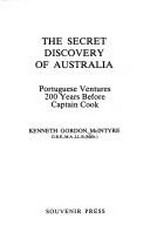 The secret discovery of Australia : Portuguese ventures 200 years before Captain Cook / Kenneth Gordon McIntyre.