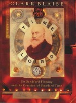 Time Lord : Sir Sandford Fleming and the creation of standard time / Clark Blaise.