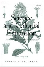 Science and colonial expansion : the role of the British Royal Botanic Gardens / Lucile H. Brockway.
