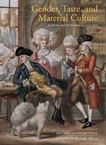 Gender, taste, and material culture in Britain and North America, 1700-1830 / edited by John Styles and Amanda Vickery.