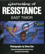 Generations of resistance : East Timor / photographs by Steve Cox ; historical introduction by Peter Carey ; [foreword by John Pilger]
