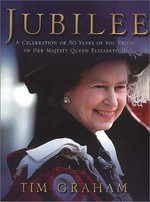Jubilee : a celebration of 50 years of the reign of Her Majesty Queen Elizabeth II / Tim Graham ; text by Patricia Burgess and Tim Graham.