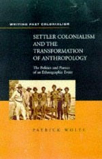 Settler colonialism and the transformation of anthropology : the politics and poetics of an ethnographic event / Patrick Wolfe.