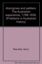Aborigines and settlers : the Australian experience, 1788-1939 / edited with an introduction by Henry Reynolds.