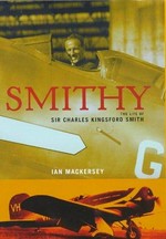 Smithy : the life of Sir Charles Kingsford-Smith / Ian Mackersey.