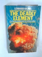 The deadly element : the story of uranium / by Lennard Bickel.