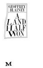 A land half won / Geoffrey Blainey.