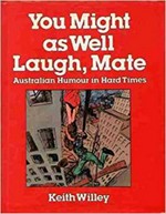 You might as well laugh, mate : Australian humour in hard times / Keith Willey.