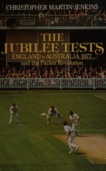 The Jubilee tests : England v Australia 1977 and the Packer revolution / [by] Christopher Martin-Jenkins ; with photographs by Patrick Eagar.