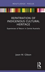 Repatriation of Indigenous cultural heritage : experiences of return in central Australia / Jason M. Gibson.