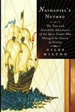 Nathaniel's Nutmeg, or, The true and incredible adventures of the spice trader who changed the course of history / Giles Milton.