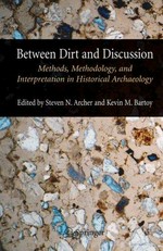 Between dirt and discussion : methods, methodology, and interpretation in historical archaeology / edited by Steven N. Archer and Kevin M. Bartoy.