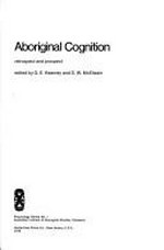 Aboriginal cognition : retrospect and prospect / edited by G.E. Kearney and D.W. McElwain.
