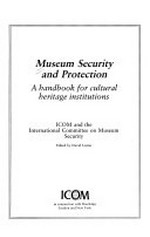 Museum security and protection : a handbook for cultural heritage institutions / ICOM and the International Committee on Museum Security ; edited by David Liston.