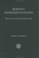 Making representations : museums in the post-colonial era / Moira G. Simpson.